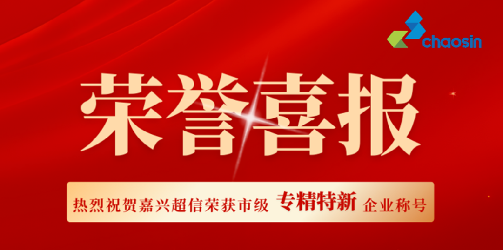 實(shí)力認(rèn)證！嘉興超信榮獲市級“專精特新”企業(yè)稱號